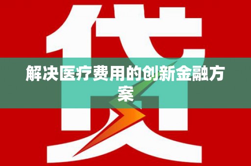 连南解决医疗费用的创新金融方案