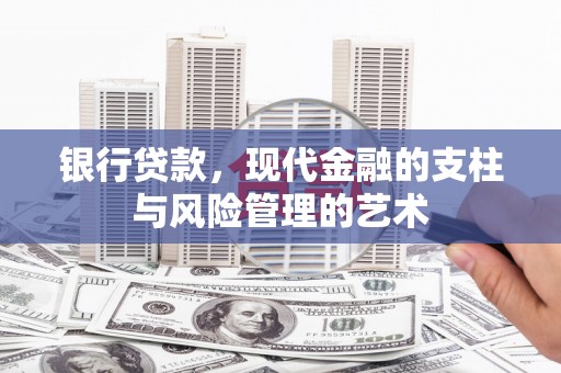 连南银行贷款，现代金融的支柱与风险管理的艺术