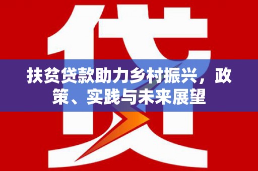 连南扶贫贷款助力乡村振兴，政策、实践与未来展望