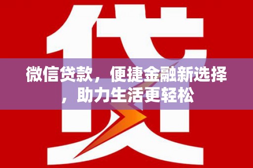 连南微信贷款，便捷金融新选择，助力生活更轻松