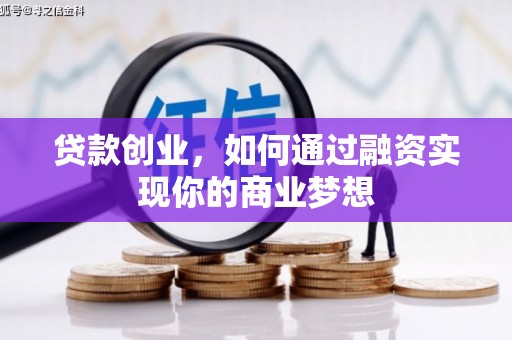 连南贷款创业，如何通过融资实现你的商业梦想