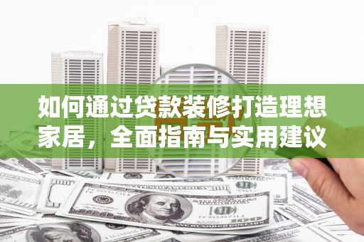 连南如何通过贷款装修打造理想家居，全面指南与实用建议