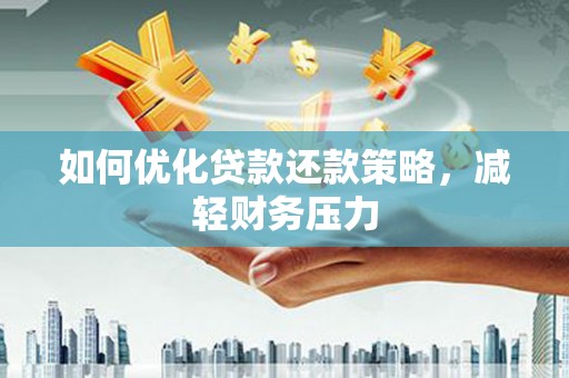 连南如何优化贷款还款策略，减轻财务压力