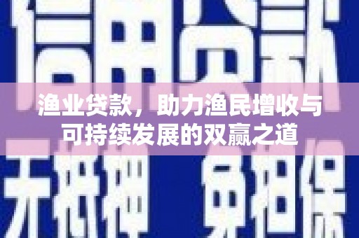 连南渔业贷款，助力渔民增收与可持续发展的双赢之道