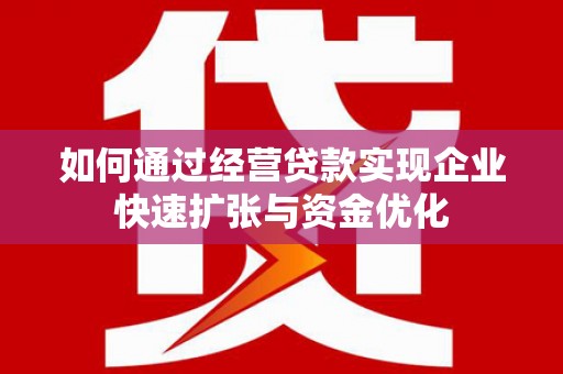 连南如何通过经营贷款实现企业快速扩张与资金优化