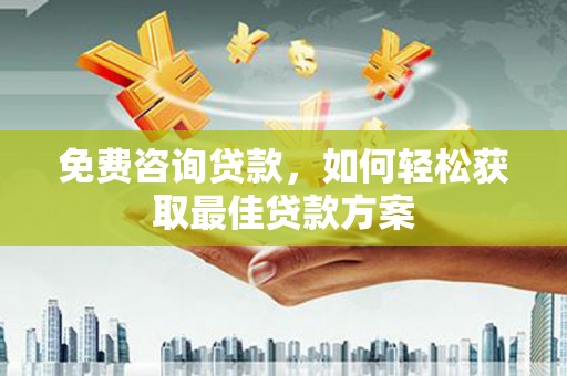连南免费咨询贷款，如何轻松获取最佳贷款方案