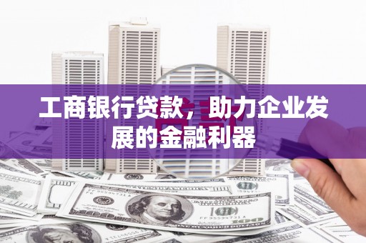 连南工商银行贷款，助力企业发展的金融利器