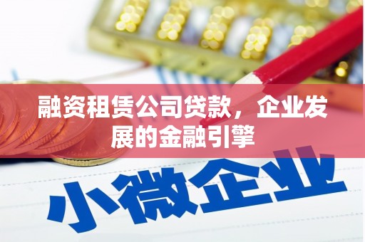 连南融资租赁公司贷款，企业发展的金融引擎
